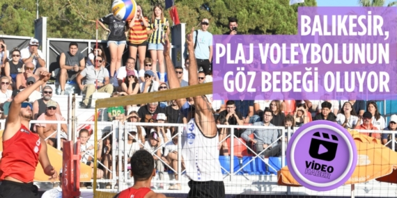 BALIKESİR, PLAJ VOLEYBOLUNUN GÖZ BEBEĞİ OLUYOR