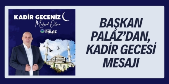 BAŞKAN PALAZ’DAN, KADİR GECESİ MESAJI