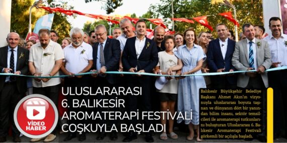 Uluslararası 6. Balıkesir Aromaterapi Festivali coşkuyla başladı