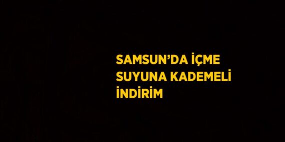 SAMSUN’DA İÇME SUYUNA KADEMELİ İNDİRİM