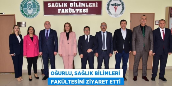 OĞURLU, SAĞLIK BİLİMLERİ  FAKÜLTESİNİ ZİYARET ETTİ