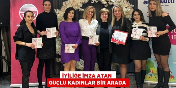 İYİLİĞE İMZA ATAN  GÜÇLÜ KADINLAR BİR ARADA