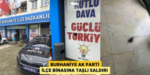 BURHANİYE AK PARTİ İLÇE BİNASINA TAŞLI SALDIRI