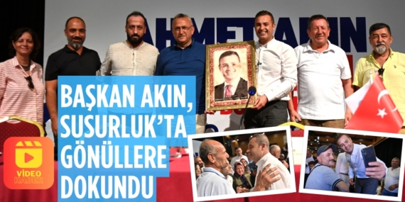 BAŞKAN AKIN, SUSURLUK’TA GÖNÜLLERE DOKUNDU