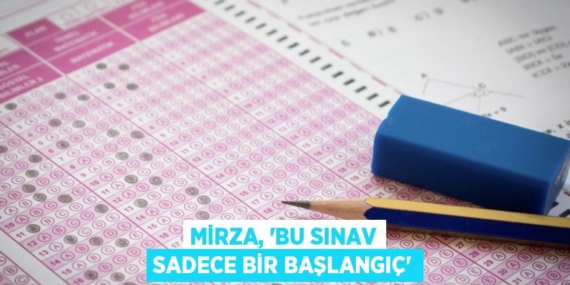 MİRZA, “BU SINAV SADECE BİR BAŞLANGIÇ”