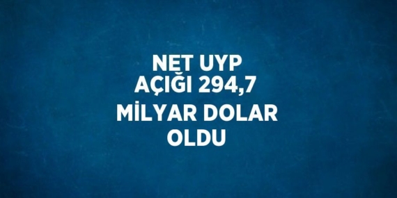 NET UYP AÇIĞI 294,7 MİLYAR DOLAR OLDU
