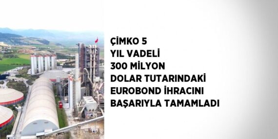 ÇİMKO 5 YIL VADELİ 300 MİLYON DOLAR TUTARINDAKİ EUROBOND İHRACINI BAŞARIYLA TAMAMLADI