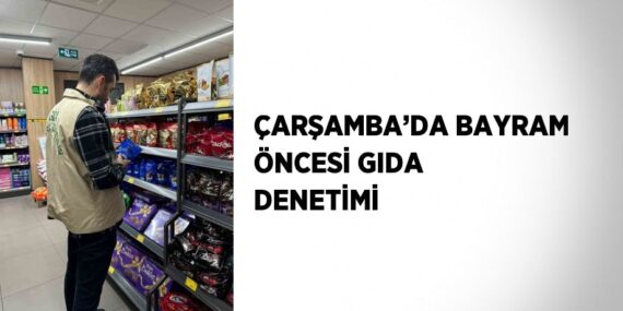 ÇARŞAMBA’DA BAYRAM ÖNCESİ GIDA DENETİMİ