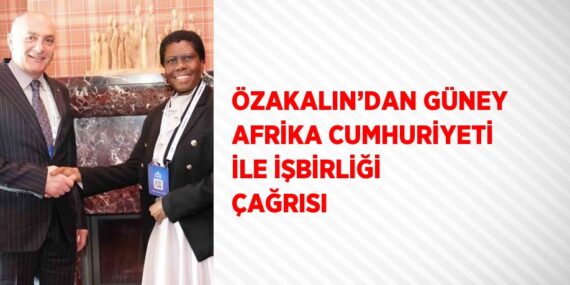 ÖZAKALIN’DAN GÜNEY AFRİKA CUMHURİYETİ İLE İŞBİRLİĞİ ÇAĞRISI