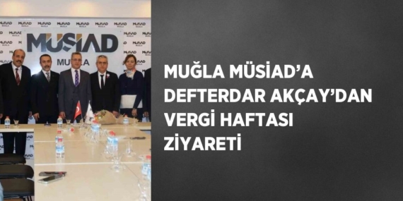 MUĞLA MÜSİAD’A DEFTERDAR AKÇAY’DAN VERGİ HAFTASI ZİYARETİ