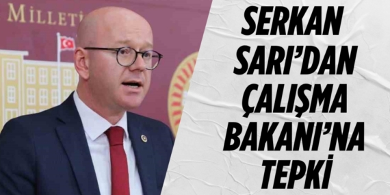 SERKAN SARI’DAN CALIŞMA BAKANI’NA TEPKİ