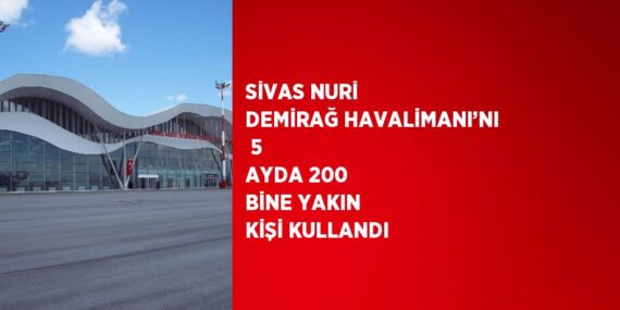 SİVAS NURİ DEMİRAĞ HAVALİMANI’NI  5 AYDA 200 BİNE YAKIN KİŞİ KULLANDI