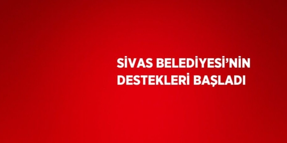 SİVAS BELEDİYESİ’NİN DESTEKLERİ BAŞLADI