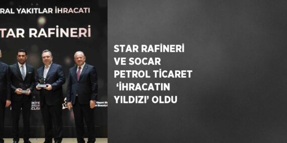 STAR RAFİNERİ VE SOCAR PETROL TİCARET  ‘İHRACATIN YILDIZI’ OLDU