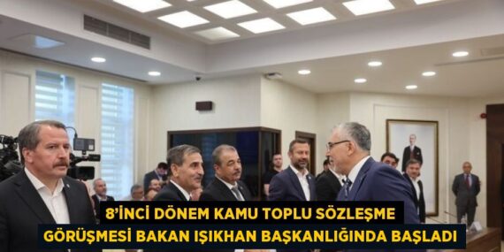 8’İNCİ DÖNEM KAMU TOPLU SÖZLEŞME GÖRÜŞMESİ BAKAN IŞIKHAN BAŞKANLIĞINDA BAŞLADI