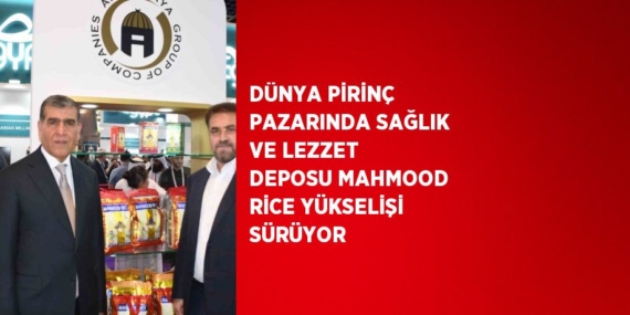 DÜNYA PİRİNÇ PAZARINDA SAĞLIK VE LEZZET DEPOSU MAHMOOD RİCE YÜKSELİŞİ SÜRÜYOR