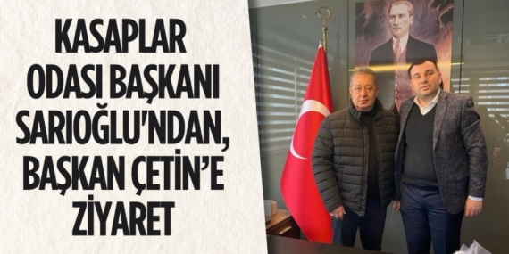 KASAPLAR ODASI BAŞKANI SARIOĞLU’NDAN, BAŞKAN ÇETİN’E ZİYARET