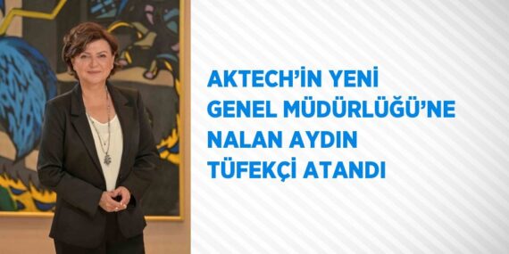 AKTECH’İN YENİ GENEL MÜDÜRLÜĞÜ’NE NALAN AYDIN TÜFEKÇİ ATANDI