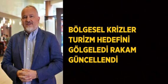 BÖLGESEL KRİZLER TURİZM HEDEFİNİ GÖLGELEDİ RAKAM GÜNCELLENDİ
