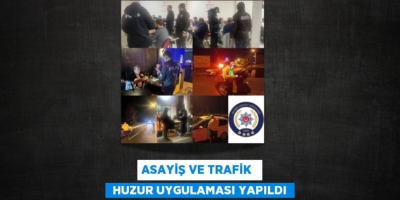 ASAYİŞ VE TRAFİK   HUZUR UYGULAMASI YAPILDI