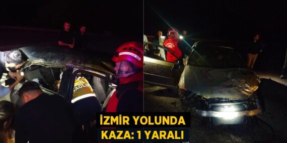 İZMİR YOLUNDA KAZA: 1 YARALI