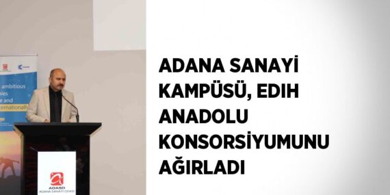 ADANA SANAYİ KAMPÜSÜ, EDIH ANADOLU KONSORSİYUMUNU AĞIRLADI