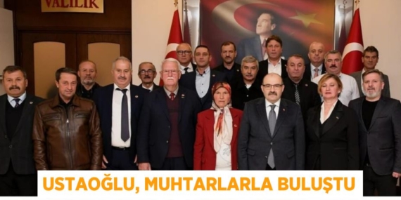 USTAOĞLU, MUHTARLARLA BULUŞTU
