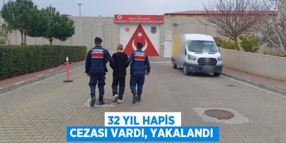 32 YIL HAPİS CEZASI VARDI, YAKALANDI