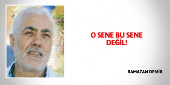 O SENE BU SENE DEĞİL!