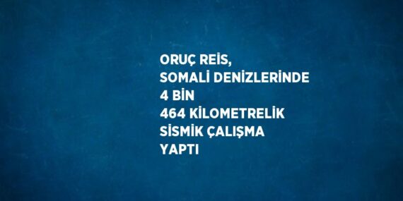 ORUÇ REİS, SOMALİ DENİZLERİNDE 4 BİN 464 KİLOMETRELİK SİSMİK ÇALIŞMA YAPTI