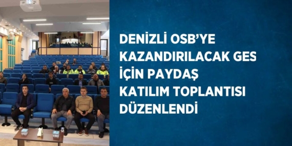 DENİZLİ OSB’YE KAZANDIRILACAK GES İÇİN PAYDAŞ KATILIM TOPLANTISI DÜZENLENDİ