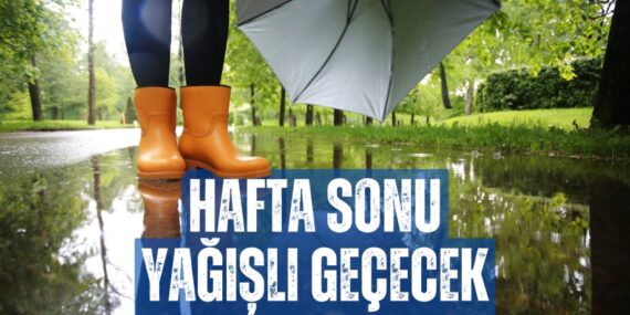 HAFTA SONU YAĞIŞLI GEÇECEK