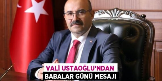 Vali Ustaoğlu’ndan Babalar Günü mesajı