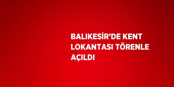 BALIKESİR’DE KENT LOKANTASI TÖRENLE AÇILDI
