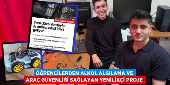 ÖĞRENCİLERDEN ALKOL ALGILAMA VE ARAÇ GÜVENLİĞİ SAĞLAYAN YENİLİKÇİ PROJE