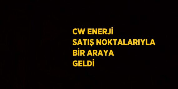 CW ENERJİ SATIŞ NOKTALARIYLA BİR ARAYA GELDİ