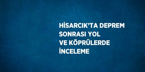 HİSARCIK’TA DEPREM SONRASI YOL VE KÖPRÜLERDE İNCELEME