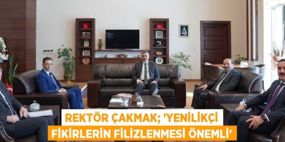 REKTÖR ÇAKMAK; ‘YENİLİKÇİ FİKİRLERİN FİLİZLENMESİ ÖNEMLİ’