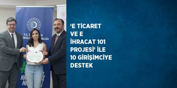 ‘E TİCARET VE E İHRACAT 101 PROJESİ’ İLE 10 GİRİŞİMCİYE DESTEK