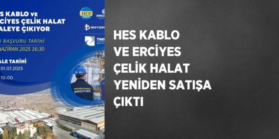 HES KABLO VE ERCİYES ÇELİK HALAT YENİDEN SATIŞA ÇIKTI