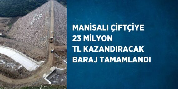 MANİSALI ÇİFTÇİYE 23 MİLYON TL KAZANDIRACAK BARAJ TAMAMLANDI