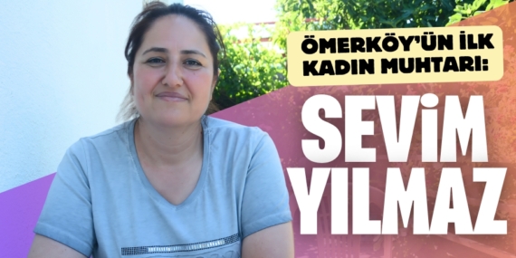 ÖMERKÖY’ÜN İLK KADIN  MUHTARI: SEVİM YILMAZ