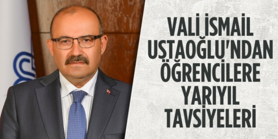 VALİ İSMAİL USTAOĞLU’NDAN ÖĞRENCİLERE YARIYIL TAVSİYELERİ