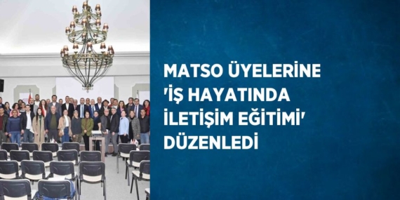 MATSO ÜYELERİNE ‘İŞ HAYATINDA İLETİŞİM EĞİTİMİ’ DÜZENLEDİ