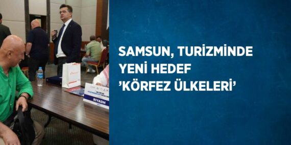 SAMSUN, TURİZMİNDE YENİ HEDEF ’KÖRFEZ ÜLKELERİ’