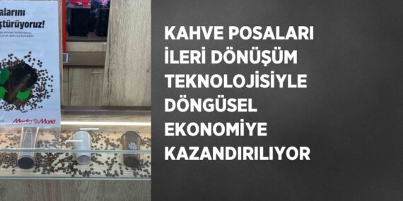 KAHVE POSALARI İLERİ DÖNÜŞÜM TEKNOLOJİSİYLE DÖNGÜSEL EKONOMİYE KAZANDIRILIYOR