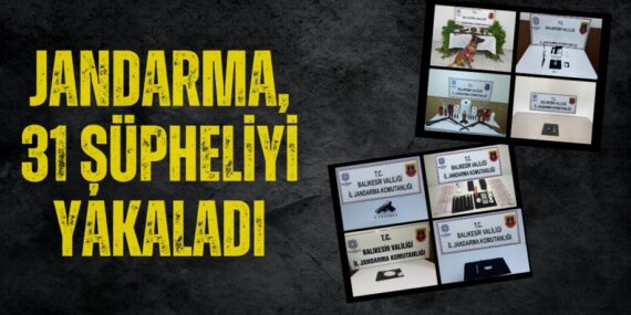 JANDARMA, 31 ŞÜPHELİYİ YAKALADI