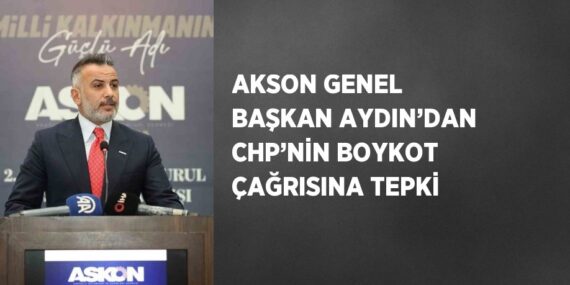 AKSON GENEL BAŞKAN AYDIN’DAN CHP’NİN BOYKOT ÇAĞRISINA TEPKİ