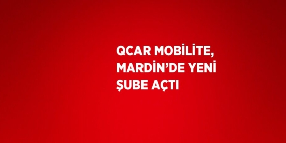 QCAR MOBİLİTE, MARDİN’DE YENİ ŞUBE AÇTI