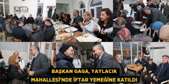 BAŞKAN GAGA, YAYLACIK MAHALLESİ’NDE İFTAR YEMEĞİNE KATILDI